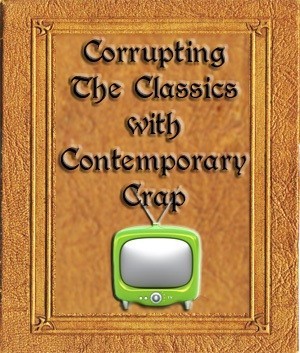 Corrupting the Classics with Contemporary Crap